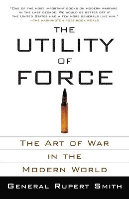 The Utility of Force: The Utility of Force: The Art of War in the Modern World 1