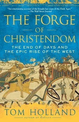 Tom Holland - The Forge of Christendom: The End of Days and the Epic Rise of the West, Häftad