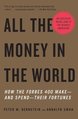 bokomslag All the Money in the World: How the Forbes 400 Make--And Spend--Their Fortunes