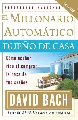 David Bach - El millonario automático dueño de casa / The Automatic Millionaire Homeowner: Cómo acabar rico al comprar la casa de tus sueños, Häftad