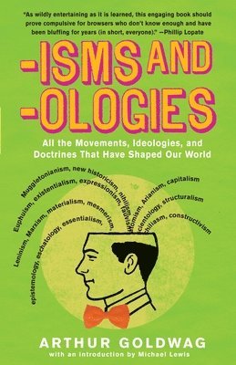Arthur Goldwag - 'Isms & 'Ologies: All the Movements, Ideologies and Doctrines That Have Shaped Our World, Häftad