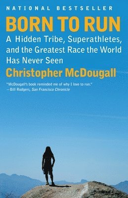 Christopher McDougall - Born to Run: A Hidden Tribe, Superathletes, and the Greatest Race the World Has Never Seen, Häftad