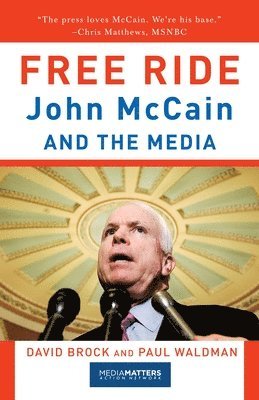 David Brock, Paul Waldman - Free Ride: John McCain and the Media, Häftad