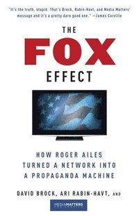bokomslag The Fox Effect: How Roger Ailes Turned a Network into a Propaganda Machine