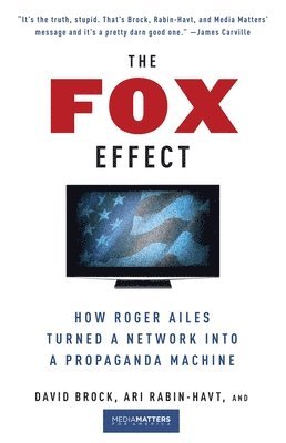 David Brock, Ari Rabin-Havt - The Fox Effect: How Roger Ailes Turned a Network into a Propaganda Machine, Häftad