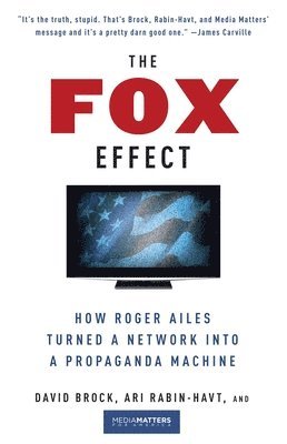 The Fox Effect: How Roger Ailes Turned a Network into a Propaganda Machine 1
