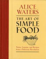 bokomslag The Art of Simple Food: Notes, Lessons, and Recipes from a Delicious Revolution: A Cookbook