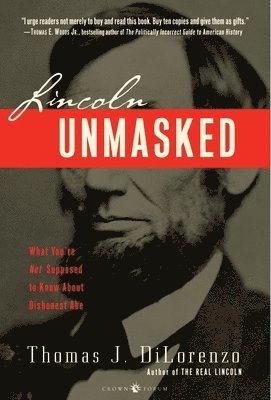 Thomas J. Dilorenzo - Lincoln Unmasked: What You're Not Supposed to Know About Dishonest Abe, Häftad