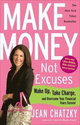 Make Money, Not Excuses: Wake Up, Take Charge, and Overcome Your Financial Fears Forever 1