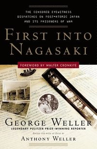 bokomslag First Into Nagasaki: The Censored Eyewitness Dispatches on Post-Atomic Japan and Its Prisoners of War