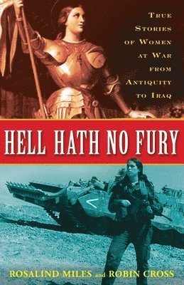 Rosalind Miles, Robin Cross - Hell Hath No Fury: True Profiles of Women at War from Antiquity to Iraq, Häftad