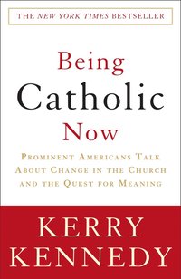 bokomslag Being Catholic Now: Prominent Americans Talk about Change in the Church and the Quest for Meaning