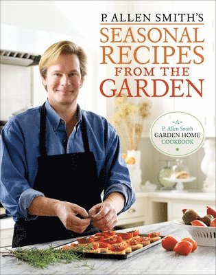 bokomslag P. Allen Smith's Seasonal Recipes from the Garden