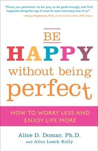 bokomslag Be Happy Without Being Perfect: How to Worry Less and Enjoy Life More