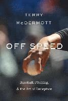 Terry McDermott - Off Speed: Baseball, Pitching, and the Art of Deception, Inbunden