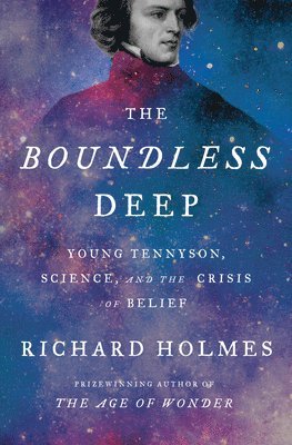 Richard Holmes - The Boundless Deep: Young Tennyson, Science, and the Crisis of Belief, Inbunden