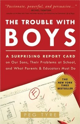 Peg Tyre - The Trouble with Boys: A Surprising Report Card on Our Sons, Their Problems at School, and What Parentsand Educators Must Do, Häftad