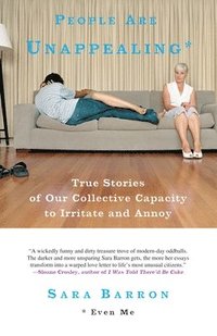 bokomslag People Are Unappealing: Even Me: True Stories of Our Collective Capacity to Irritate and Annoy