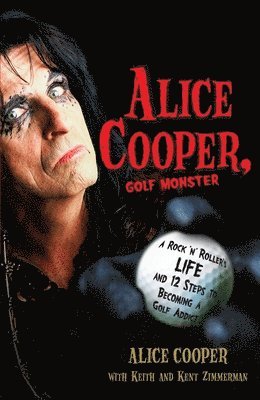 Alice Cooper, Golf Monster: A Rock 'n' Roller's Life and 12 Steps to Becoming a Golf Addict 1