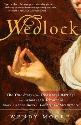 Wendy Moore - Wedlock: The True Story of the Disastrous Marriage and Remarkable Divorce of Mary Eleanorbowes, Countess of Strathmore, Häftad