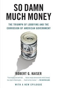 bokomslag So Damn Much Money: The Triumph of Lobbying and the Corrosion of American Government