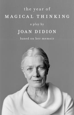 The Year of Magical Thinking: A Play by Joan Didion Based on Her Memoir 1