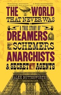 bokomslag The World That Never Was: A True Story of Dreamers, Schemers, Anarchists and Secret Agents