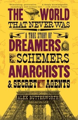 Alex Butterworth - The World That Never Was: A True Story of Dreamers, Schemers, Anarchists and Secret Agents, Häftad
