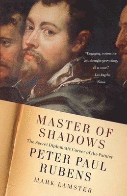 Mark Lamster - Master of Shadows: The Secret Diplomatic Career of the Painter Peter Paul Rubens, Häftad
