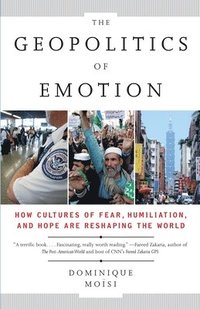 bokomslag The Geopolitics of Emotion: How Cultures of Fear, Humiliation, and Hope Are Reshaping the World