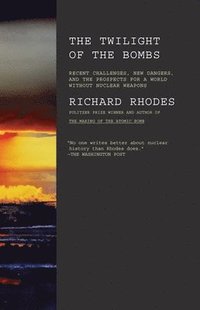 bokomslag Twilight of the Bombs: Recent Challenges, New Dangers, and the Prospects for a World Without Nuclear Weapons