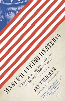 bokomslag Manufacturing Hysteria: A History of Scapegoating, Surveillance, and Secrecy in Modern America