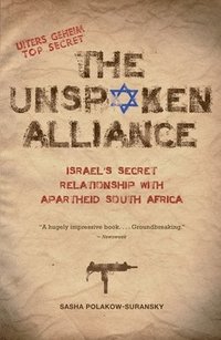 bokomslag The Unspoken Alliance: Israel's Secret Relationship with Apartheid South Africa