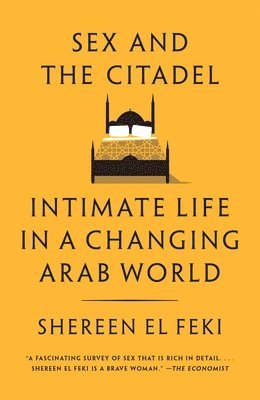 Shereen El Feki - Sex and the Citadel: Intimate Life in a Changing Arab World, Häftad