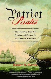 bokomslag Patriot Pirates: The Privateer War for Freedom and Fortune in the American Revolution