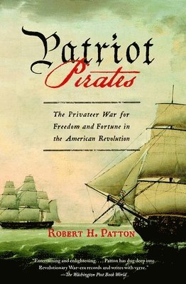 Patriot Pirates: The Privateer War for Freedom and Fortune in the American Revolution 1