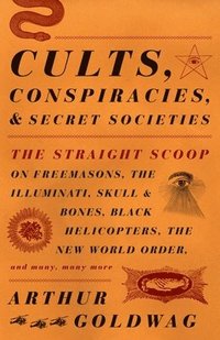 bokomslag Cults, Conspiracies, and Secret Societies: The Straight Scoop on Freemasons, the Illuminati, Skull and Bones, Black Helicopters, the New World Order,