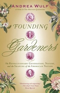 bokomslag Founding Gardeners: The Revolutionary Generation, Nature, and the Shaping of the American Nation