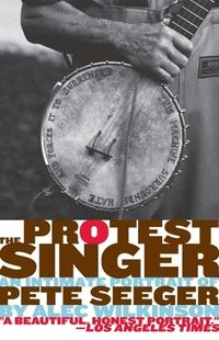 bokomslag The Protest Singer: An Intimate Portrait of Pete Seeger