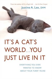 bokomslag It's a Cat's World . . . You Just Live in It: Everything You Ever Wanted to Know About Your Furry Feline