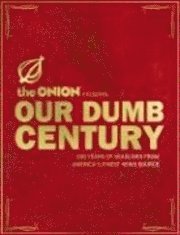 bokomslag The Onion Presents Our Dumb Century: 100 Years of Headlines from America's Finest News Source