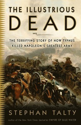 bokomslag The Illustrious Dead: The Terrifying Story of How Typhus Killed Napoleon's Greatest Army