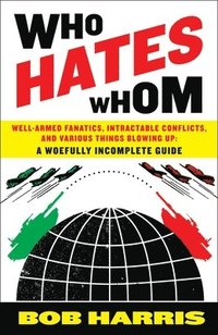 bokomslag Who Hates Whom: Well-Armed Fanatics, Intractable Conflicts, and Various Things Blowing Up a Woefully Incomplete Guide