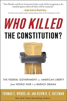 Thomas E. Woods, Kevin R. C. Gutzman - Who Killed the Constitution?: The Federal Government vs. American Liberty from World War I to Barack Obama, Häftad