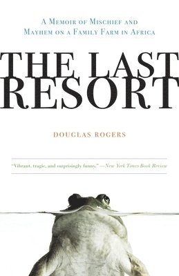 Douglas Rogers - The Last Resort: A Memoir of Mischief and Mayhem on a Family Farm in Africa, Häftad