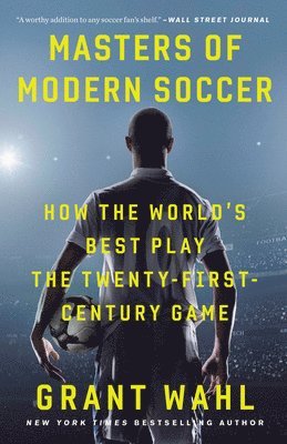Grant Wahl - Masters of Modern Soccer: How the World's Best Play the Twenty-First-Century Game, Häftad