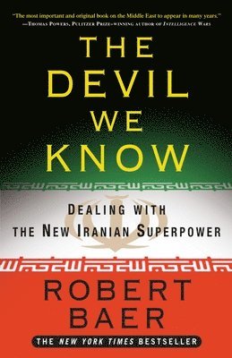 Robert Baer - The Devil We Know: Dealing with the New Iranian Superpower, Häftad
