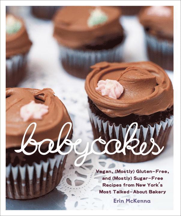 Erin McKenna, Erin Mckenna - Babycakes: Vegan, (Mostly) Gluten-Free, and (Mostly) Sugar-Free Recipes from New York's Most Talked-About Bakery: A Baking Book, Inbunden