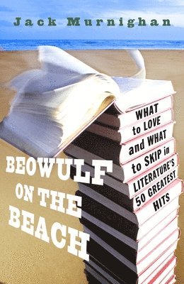 bokomslag Beowulf on the Beach: Beowulf on the Beach: What to Love and What to Skip in Literature's 50 Greatest Hits