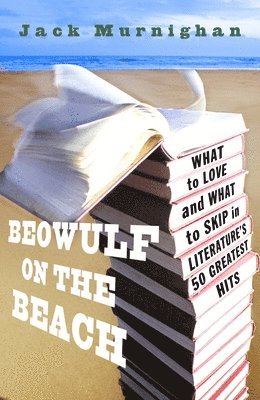 bokomslag Beowulf on the Beach: What to Love and What to Skip in Literature's 50 Greatest Hits